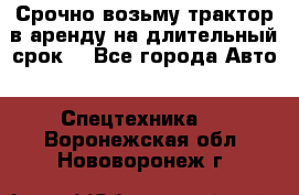 Срочно возьму трактор в аренду на длительный срок. - Все города Авто » Спецтехника   . Воронежская обл.,Нововоронеж г.